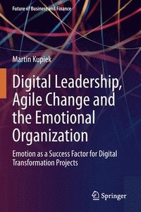 bokomslag Digital Leadership, Agile Change and the Emotional Organization