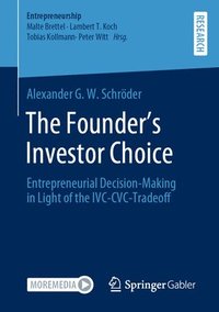 bokomslag The Founder's Investor Choice: Entrepreneurial Decision-Making in Light of the IVC-CVC-Tradeoff