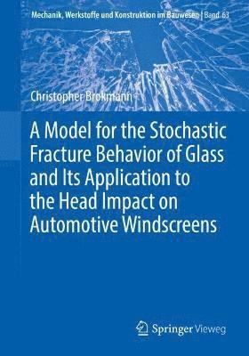 A Model for the Stochastic Fracture Behavior of Glass and Its Application to the Head Impact on Automotive Windscreens 1