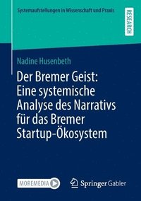 bokomslag Der Bremer Geist: Eine systemische Analyse des Narrativs fr das Bremer Startup-kosystem
