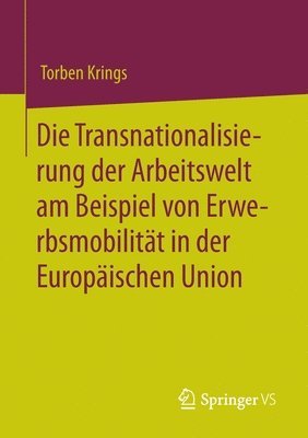 Torben Krings - Die Transnationalisierung der Arbeitswelt am Beispiel von Erwerbsmobilität in der Europäischen Union, Häftad
