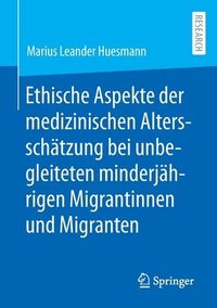 bokomslag Ethische Aspekte der medizinischen Altersschtzung bei unbegleiteten minderjhrigen Migrantinnen und Migranten
