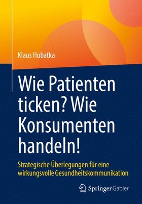 Klaus Hubatka - Wie Patienten ticken? Wie Konsumenten handeln!, Häftad