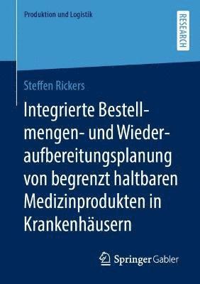 Steffen Rickers - Integrierte Bestellmengen- und Wiederaufbereitungsplanung von begrenzt haltbaren Medizinprodukten in Krankenhäusern, Häftad