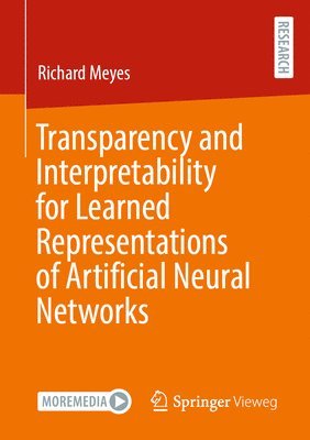 Richard Meyes - Transparency and Interpretability for Learned Representations of Artificial Neural Networks, Häftad