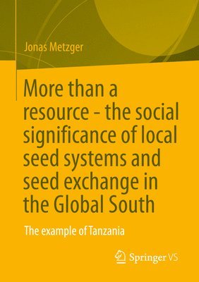 Jonas Metzger - More than a resource - the social significance of local seed systems and seed exchange in the Global South, Häftad