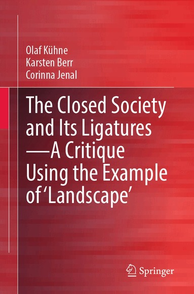 Olaf Kühne, Karsten Berr, Corinna Jenal - Closed Society and Its Ligatures—A Critique Using the Example of 'Landscape', Häftad
