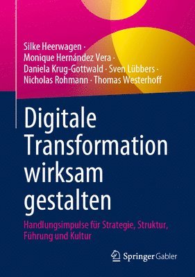 Silke Heerwagen, Monique Hernández Vera, Daniela Krug-Gottwald, Sven Lübbers, Nicholas Rohmann, Thomas Westerhoff - Digitale Transformation wirksam gestalten, Inbunden