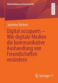 bokomslag Digital occupants  Wie digitale Medien die kommunikative Aushandlung von Freundschaften verndern