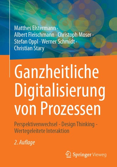 Matthes Elstermann, Albert Fleischmann, Christoph Moser, Stefan Oppl, Werner Schmidt, Christian Stary - Ganzheitliche Digitalisierung von Prozessen, Inbunden