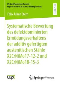 bokomslag Systematische Bewertung des defektdominierten Ermdungsverhaltens der additiv gefertigten austenitischen Sthle X2CrNiMo17-12-2 und X2CrNiMo18-15-3