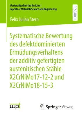 bokomslag Systematische Bewertung des defektdominierten Ermüdungsverhaltens der additiv gefertigten austenitischen Stähle X2CrNiMo17-12-2 und X2CrNiMo18-15-3