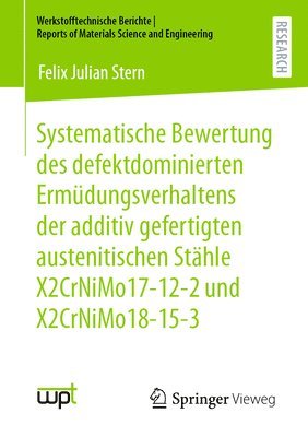 Systematische Bewertung des defektdominierten Ermdungsverhaltens der additiv gefertigten austenitischen Sthle X2CrNiMo17-12-2 und X2CrNiMo18-15-3 1