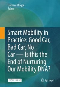 bokomslag Smart Mobility in Practice: Good Car, Bad Car, No Car  Is this the End of Nurturing Our Mobility DNA?