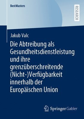 bokomslag Die Abtreibung als Gesundheitsdienstleistung und ihre grenzüberschreitende (Nicht-)Verfügbarkeit innerhalb der Europäischen Union