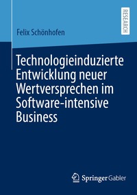 bokomslag Technologieinduzierte Entwicklung neuer Wertversprechen im Software-intensive Business