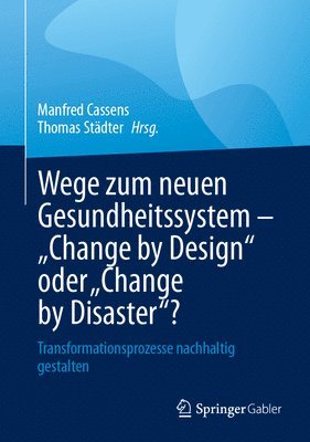 bokomslag Wege zum neuen Gesundheitssystem - &quot;Change by Design&quot; oder &quot;Change by Disaster&quot;?