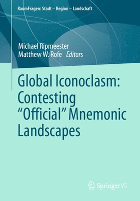 Michael Ripmeester, Matthew W. Rofe - Global Iconoclasm: Contesting “Official” Mnemonic Landscapes, Häftad
