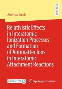 bokomslag Relativistic Effects in Interatomic Ionization Processes and Formation of Antimatter Ions in Interatomic Attachment Reactions