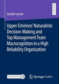 bokomslag Upper Echelons' Naturalistic Decision-Making and Top Management Team Macrocognition in a High Reliability Organization