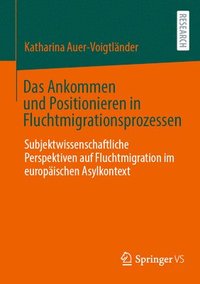 bokomslag Das Ankommen und Positionieren in Fluchtmigrationsprozessen