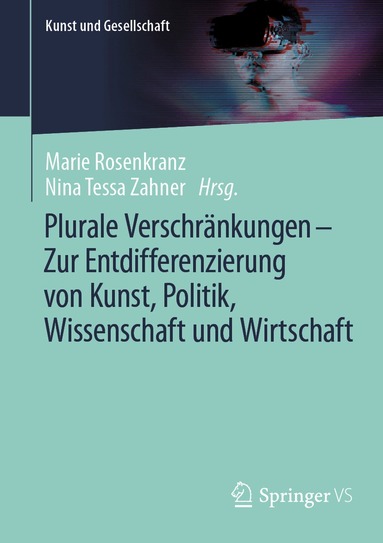 Marie Rosenkranz, Nina Tessa Zahner - Plurale Verschränkungen – Zur Entdifferenzierung von Kunst, Politik, Wissenschaft und Wirtschaft, Häftad