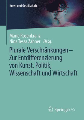 bokomslag Plurale Verschrnkungen  Zur Entdifferenzierung von Kunst, Politik, Wissenschaft und Wirtschaft