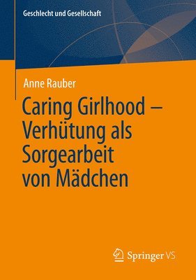 Caring Girlhood  Verhtung als Sorgearbeit von Mdchen 1