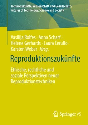 Reproduktionszukünfte: Ethische, Rechtliche Und Soziale Perspektiven Neuer Reproduktionstechniken 1