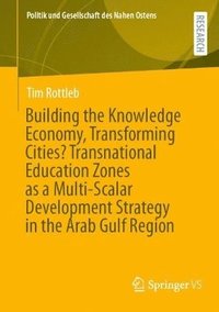 bokomslag Building the Knowledge Economy, Transforming Cities? Transnational Education Zones as a Multi-Scalar Development Strategy in the Arab Gulf Region