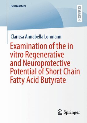 bokomslag Examination of the in vitro Regenerative and Neuroprotective Potential of Short Chain Fatty Acid Butyrate