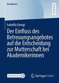 bokomslag Der Einfluss des Betreuungsangebotes auf die Entscheidung zur Mutterschaft bei Akademikerinnen