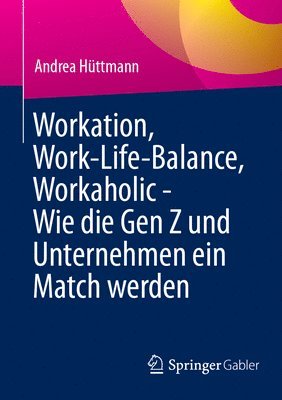 bokomslag Workation, Work-Life-Balance, Workaholic - Wie die Gen Z und Unternehmen ein Match werden