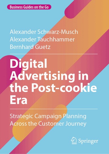 Alexander Schwarz-Musch, Alexander Tauchhammer, Bernhard Guetz - Digital Advertising in the Post-cookie Era, Inbunden