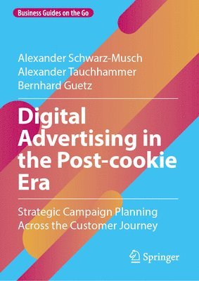 Alexander Schwarz-Musch, Alexander Tauchhammer, Bernhard Guetz - Digital Advertising in the Post-cookie Era, Inbunden