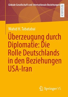 bokomslag berzeugung durch Diplomatie: Die Rolle Deutschlands in den Beziehungen USA-Iran