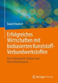 bokomslag Erfolgreiches Wirtschaften Mit Biobasierten Kunststoff-Verbundwerkstoffen: Eine Anleitung Für Studium Und Unternehmenspraxis