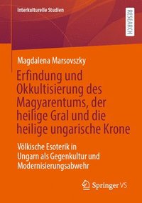 bokomslag Erfindung und Okkultisierung des Magyarentums, der heilige Gral und die heilige ungarische Krone