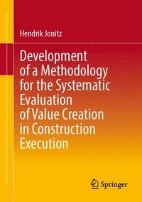 bokomslag Development of a Methodology for the Systematic Evaluation of Value Creation in Construction Execution