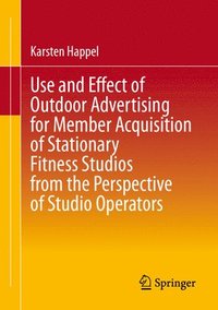 bokomslag Use and Effect of Outdoor Advertising for Member Acquisition of Stationary Fitness Studios from the Perspective of Studio Operators