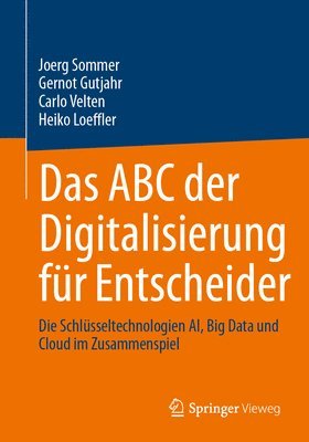 bokomslag Das ABC Der Digitalisierung Für Entscheider: Die Schlüsseltechnologien Ai, Big Data Und Cloud Im Zusammenspiel