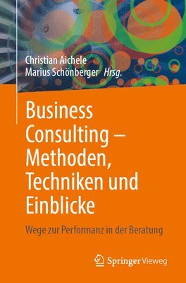 bokomslag Business Consulting - Methoden, Techniken Und Einblicke: Wege Zur Performanz in Der Beratung