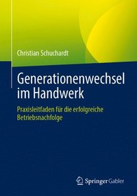 bokomslag Generationenwechsel Im Handwerk: Praxisleitfaden Für Die Erfolgreiche Betriebsnachfolge