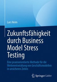 bokomslag Zukunftsfähigkeit Durch Business Model Stress Testing: Eine Praxisorientierte Methode Für Die Weiterentwicklung Von Geschäftsmodellen in Unsicheren Ze