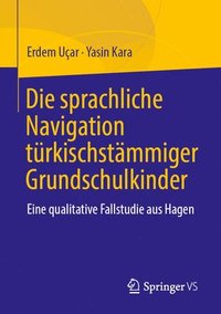 bokomslag Die Sprachliche Navigation Türkischstämmiger Grundschulkinder: Eine Qualitative Fallstudie Aus Hagen