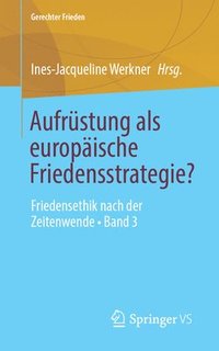 bokomslag Aufrüstung ALS Europäische Friedensstrategie?: Friedensethik Nach Der Zeitenwende - Band 3