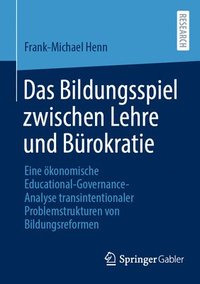 bokomslag Das Bildungsspiel Zwischen Lehre Und Bürokratie: Eine Ökonomische Educational-Governance-Analyse Transintentionaler Problemstrukturen Von Bildungsrefo