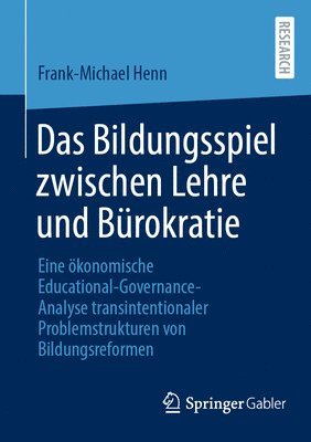bokomslag Das Bildungsspiel Zwischen Lehre Und Bürokratie: Eine Ökonomische Educational-Governance-Analyse Transintentionaler Problemstrukturen Von Bildungsrefo