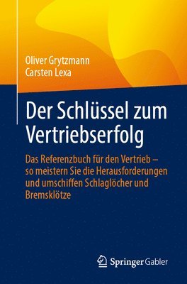 bokomslag Der Schlüssel Zum Vertriebserfolg: Das Referenzbuch Für Den Vertrieb - So Meistern Sie Die Herausforderungen Und Umschiffen Schlaglöcher Und Bremsklöt