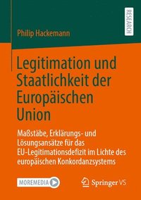 bokomslag Legitimation Und Staatlichkeit Der Europäischen Union: Maßstäbe, Erklärungs- Und Lösungsansätze Für Das Eu-Legitimationsdefizit Im Lichte Des Europäis